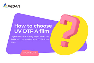 Crystal Sticker Backing Paper Selection: Fedar’s Expert Guide for UV DTF Printer Users